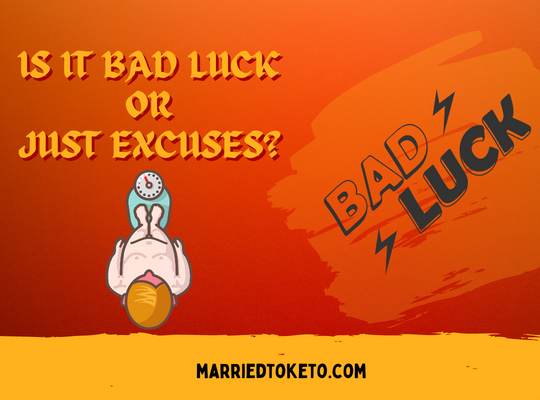 bad luck or excuses