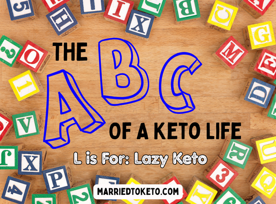 ABC’s of Keto – L is for Lazy Keto